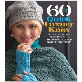 60 Quick Luxury Knits: Easy, Elegant Projects for Every Day