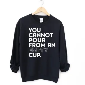 You Cannot Pour From An Empty Cup Sweatshirt