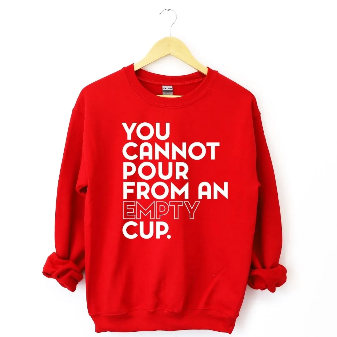 You Cannot Pour From An Empty Cup Sweatshirt