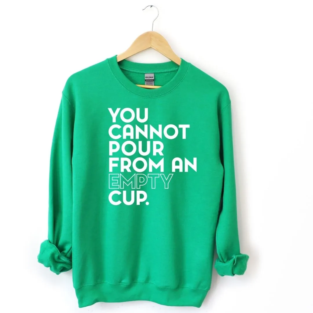 You Cannot Pour From An Empty Cup Sweatshirt